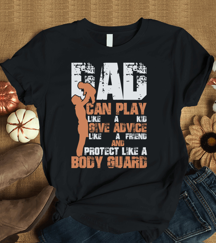 DAD Can Play Like a Kid Give Advice Like a Friend and Protect Like a Body Guard T-Shirt