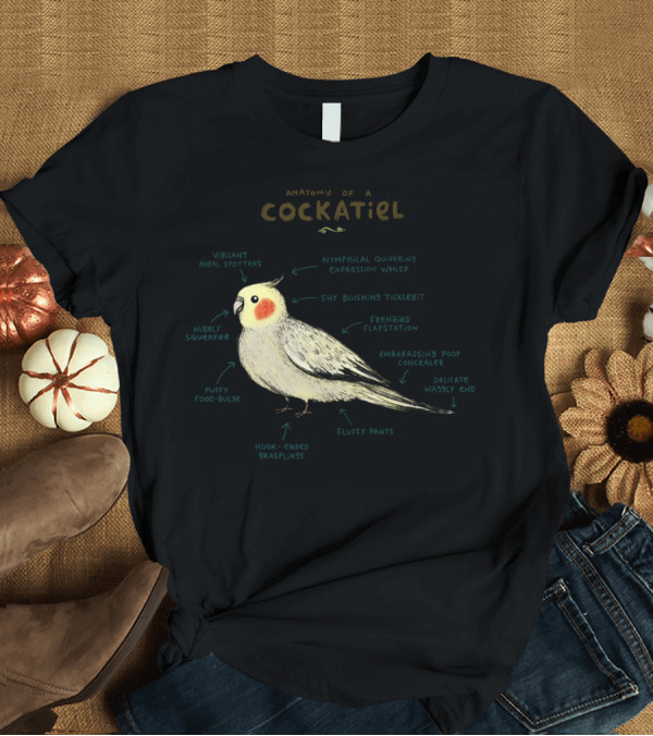 T-Shirt: Anatomy Of A Cockatiel Vigiliant Meal Spotters Nibbly Squeaker Shy Blushing Ticklefit Frenzied Flapstation Embarrassing Poop Concealer Fluffy Pants T- Anatomy Of A Cockatiel Vigiliant Meal Spotters Nibbly Squeaker Shy Blushing Ticklefit Frenzied Flapstation Embarrassing Poop Concealer Fluffy Pants T-