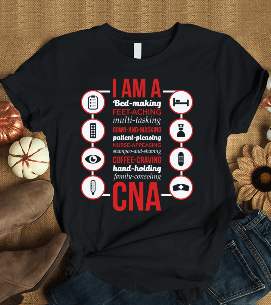 I Am A Bed-Making Feet-Aching Multi-Tasking Gown-And-Masking Patient-Pleasing Nurse-Appeasing Shampoo-And-Shaving Coffee-Craving Hand-Holding Family-C