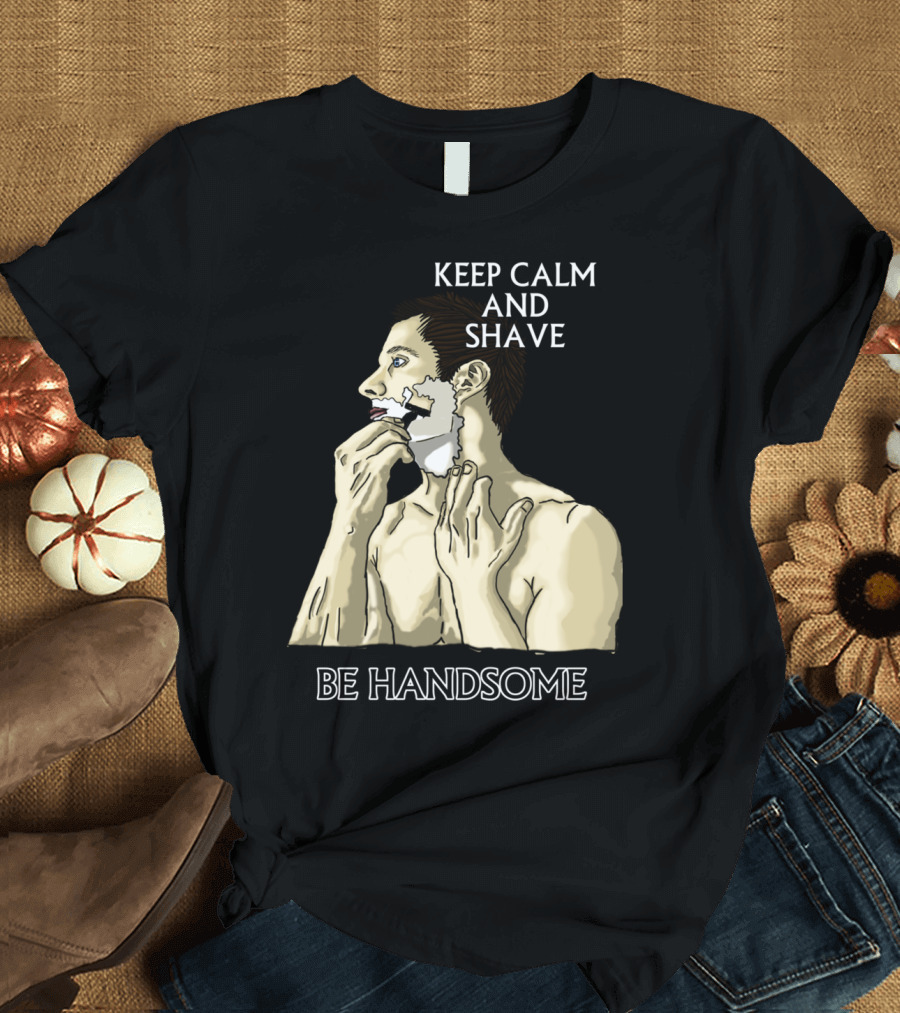 KEEP CALM AND SHAVE BE HANDSOME T-Shirt
