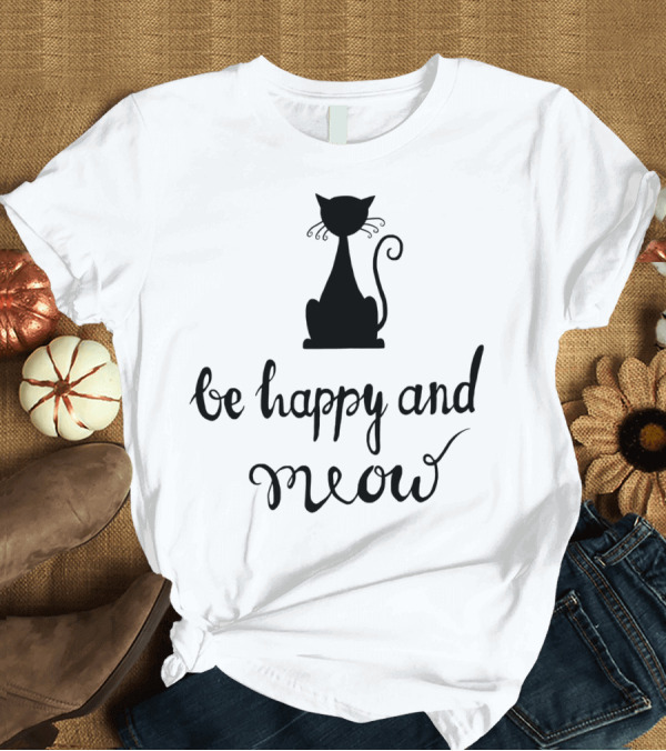 T-Shirt: be happy and meow cat T-Shirt be happy and meow cat T-Shirt