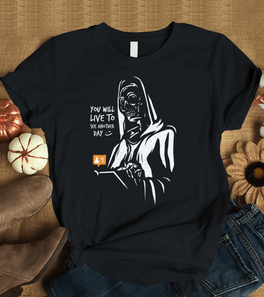 You Will Live to See Another Day 😊 T-Shirt