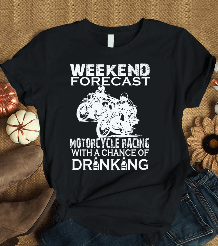 WEEKEND FORECAST MOTORCYCLE RACING WITH A CHANCE OF DRINKING T-Shirt