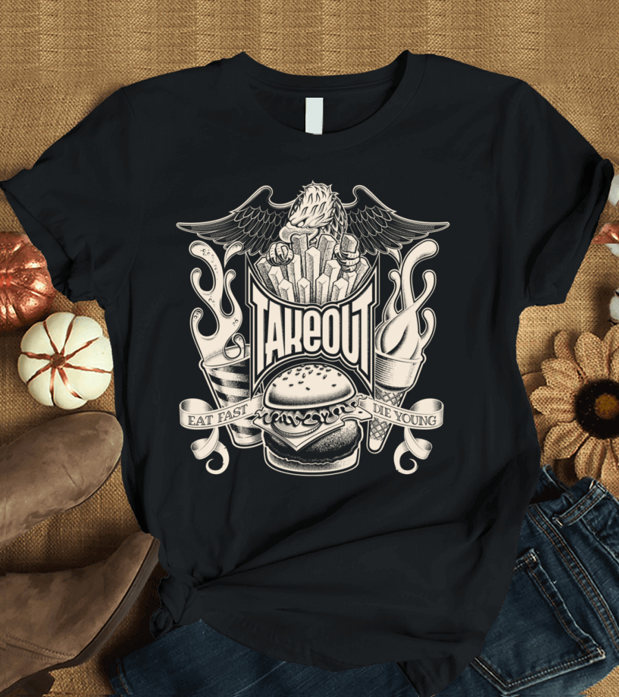 Takeout Eat Fast Die Young with Eagle, Fries, Burger, Ice Cream, and Soda T-Shirt