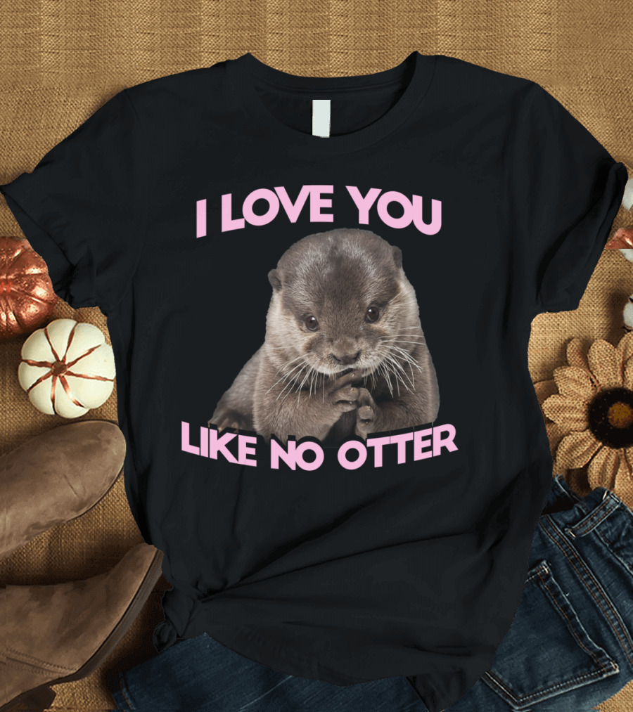 I Love You Like No Otter Cute Otter Image T-Shirt