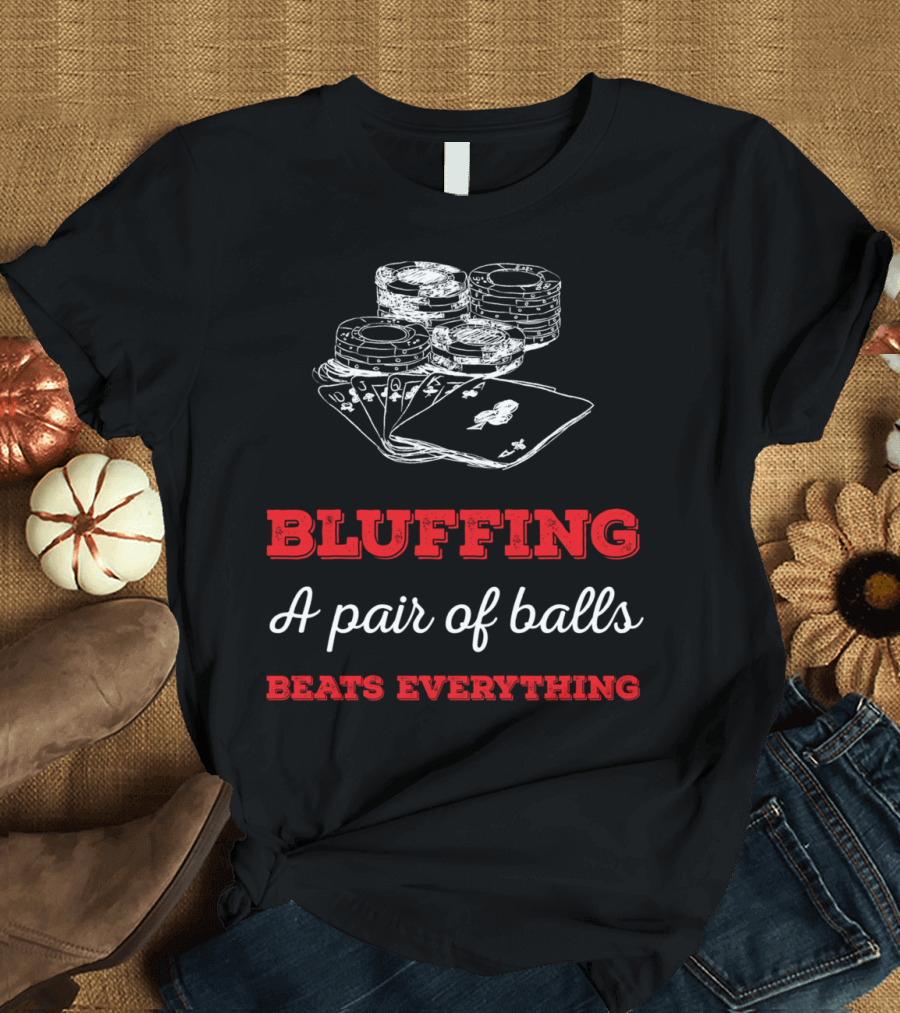 BLUFFING A Pair of Balls Beats Everything Poker Cards Chips T-Shirt