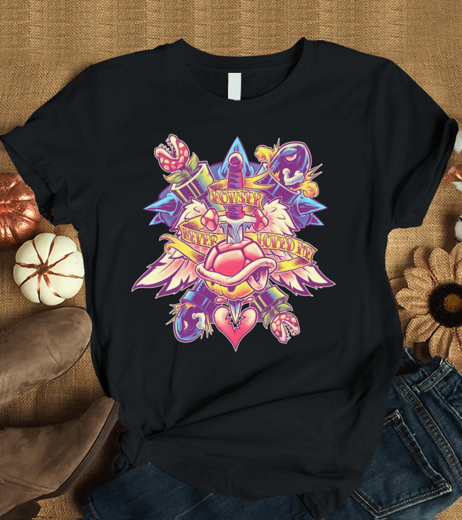 Bowser Never Loved Me Heart Sword Koopa Shell Piranha Plant Bullet Bill T-Shirt