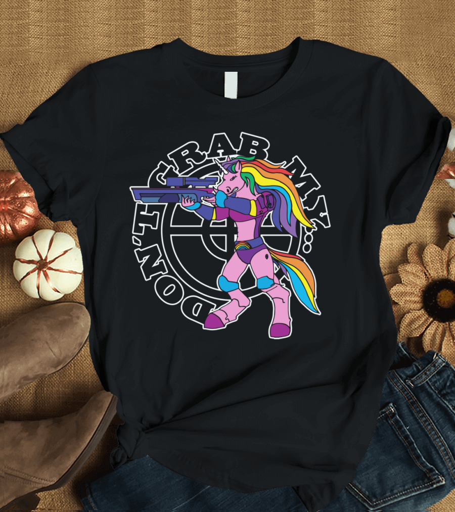 DON'T GRAB MY UNICORN WITH RAINBOW MANE AND SCI-FI WEAPON T-Shirt