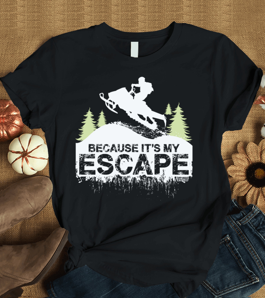 Because It's My Escape Snowmobile Off-Road Lifestyle T-Shirt