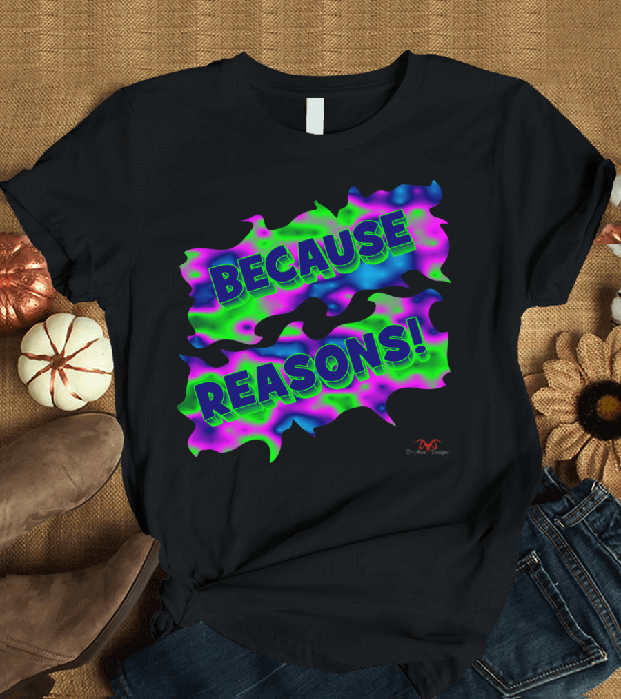 BECAUSE REASONS Psychedelic DrMan Designs Neon Colors T-Shirt