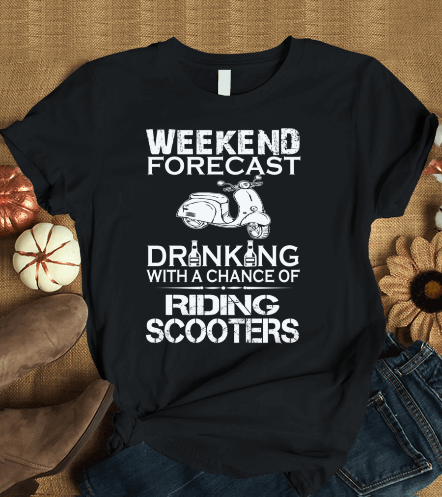 WEEKEND FORECAST DRINKING WITH A CHANCE OF RIDING SCOOTERS T-Shirt