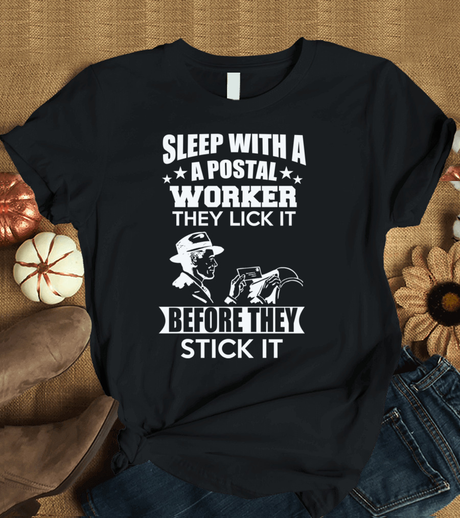 SLEEP WITH A A POSTAL WORKER THEY LICK IT BEFORE THEY STICK IT T-Shirt