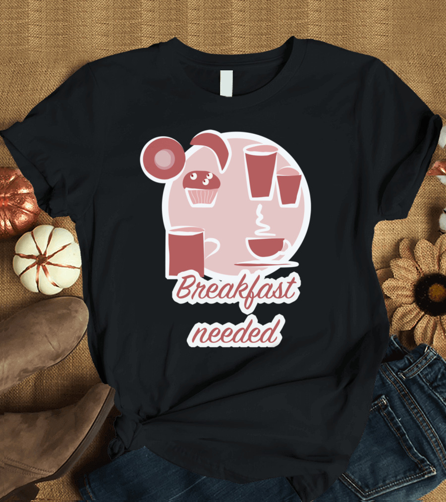 Breakfast Needed Coffee Cups Muffin Donut T-Shirt