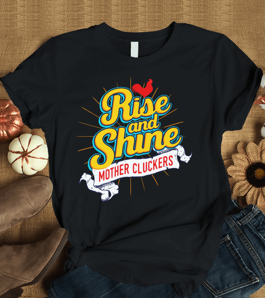 Rise and Shine Mother Cluckers Rooster Sunburst Banner T-Shirt
