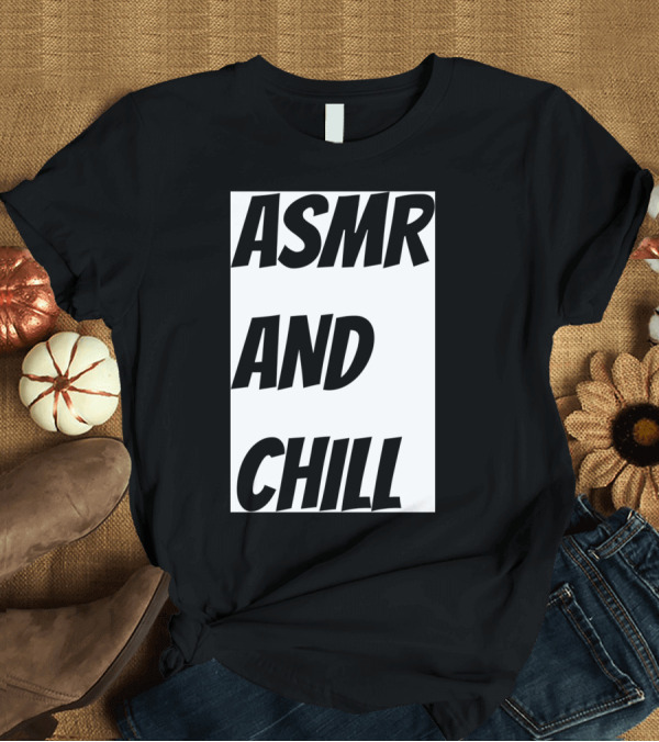 T-Shirt: ASMR AND CHILL WHITE Background Text T-Shirt ASMR AND CHILL WHITE Background Text T-Shirt