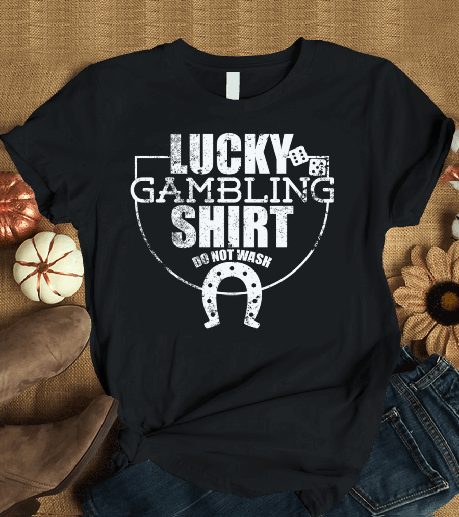 Lucky Gambling Shirt Do Not Wash T-Shirt