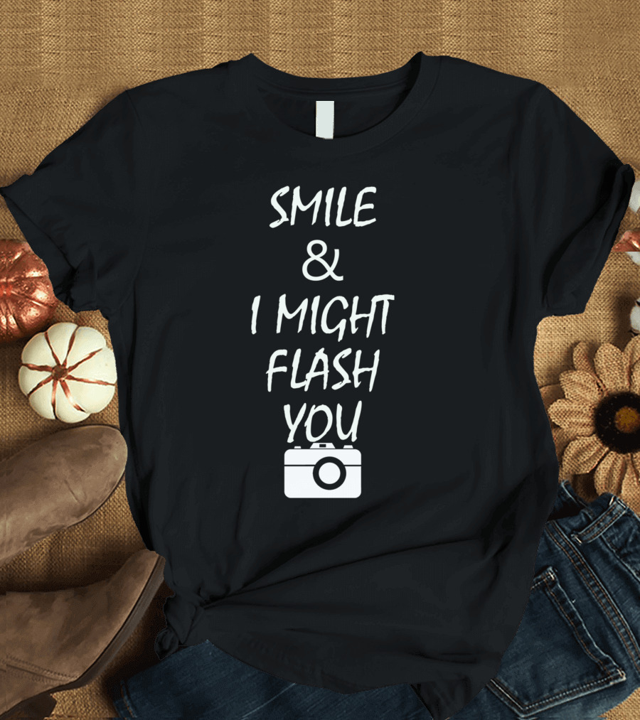 Smile And I Might Flash You Funny Camera T-Shirt