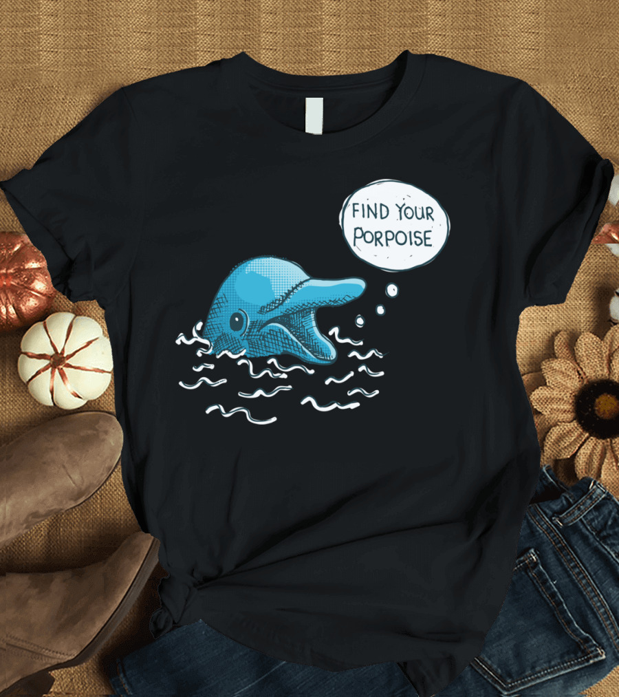 Find Your Porpoise Playful Dolphin Inspiration T-Shirt