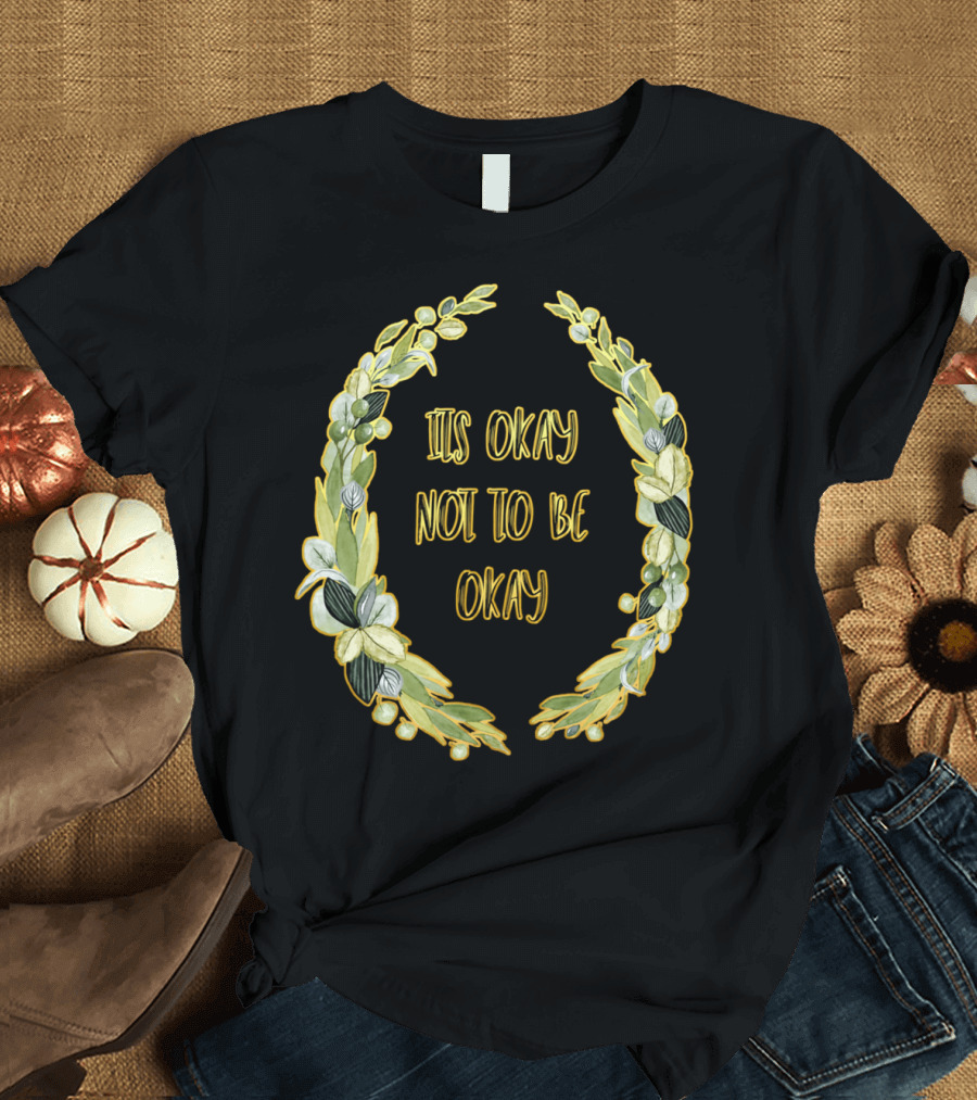 Its Okay Not To Be Okay Laurel Wreath Botanical T-Shirt