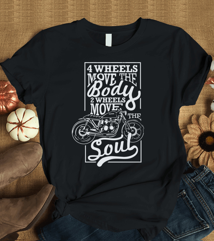 4 Wheels Move the Body 2 Wheels Move the Soul T-Shirt