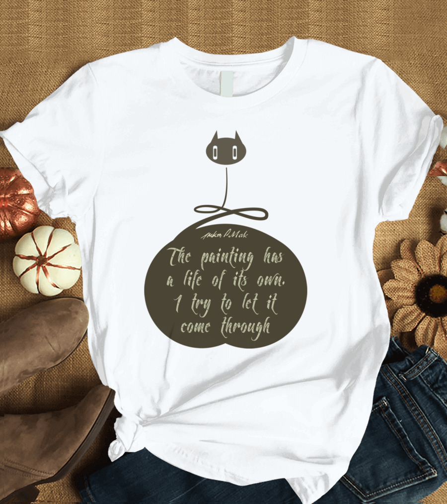 Jackson Pollock Quote The Painting Has a Life of Its Own I Try to Let It Come Through T-Shirt