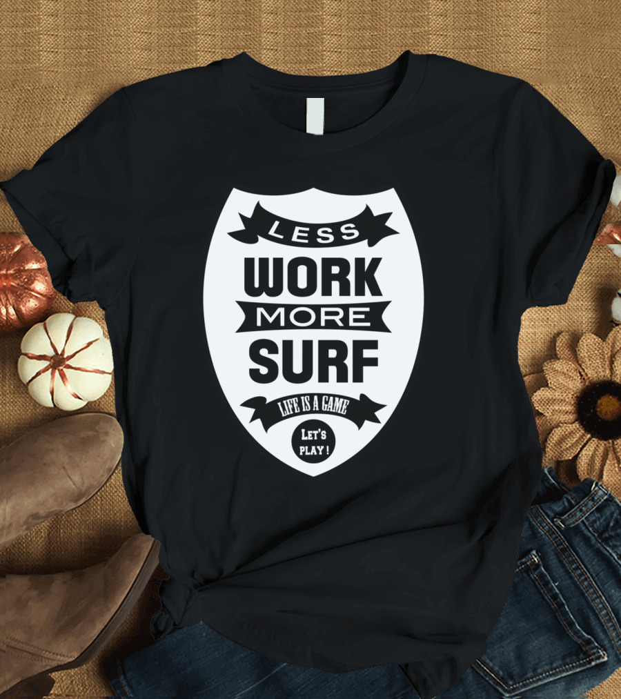 Less Work More Surf Life is a Game Let's Play T-Shirt