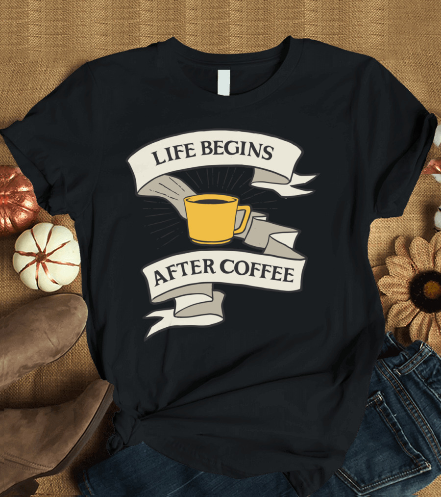 LIFE BEGINS AFTER COFFEE T-Shirt