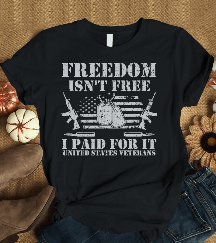 FREEDOM ISN'T FREE I PAID FOR IT UNITED STATES VETERANS T-Shirt
