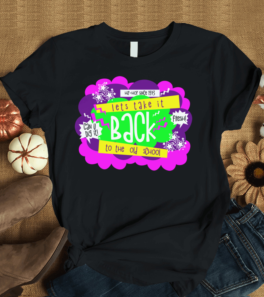 Lets Take It Back to the Old School Hip-Hop Since 1973 Can U Dig It Fresh T-Shirt