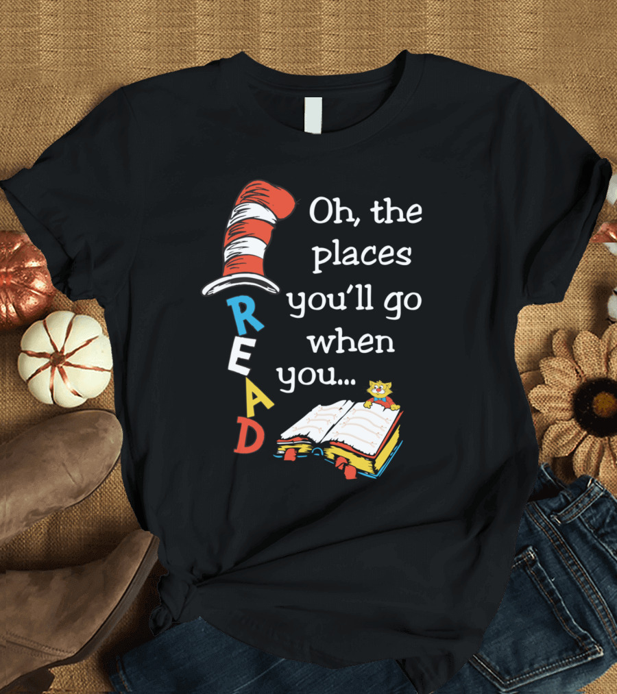 Oh, the Places You'll Go When You Read Dr. Seuss Cat Hat Book Lover T-Shirt