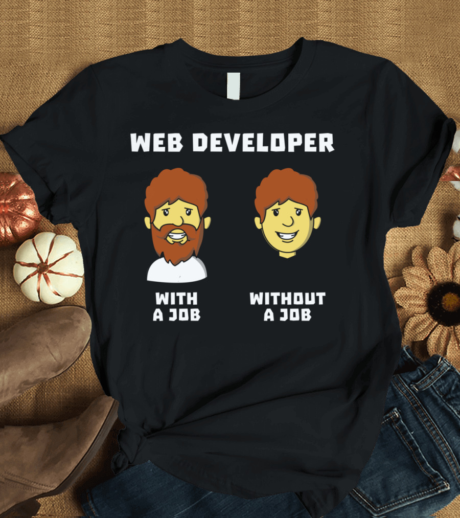 Web Developer With a Job Without a Job Bearded Smiling Faces T-Shirt