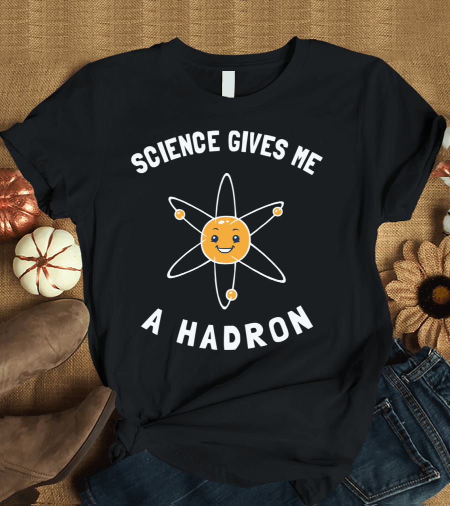 Science Gives Me A Hadron Atom Model with Smiling Face T-Shirt