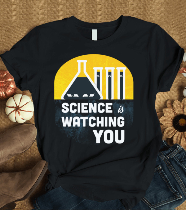 T-Shirt: Science Is Watching You T-Shirt Science Is Watching You T-Shirt