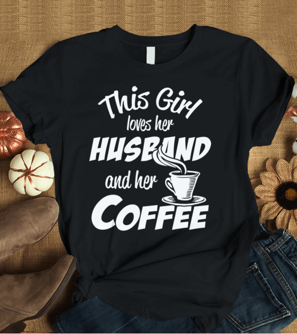 T-Shirt: This Girl Loves Her Husband and Her Coffee T-Shirt This Girl Loves Her Husband and Her Coffee T-Shirt