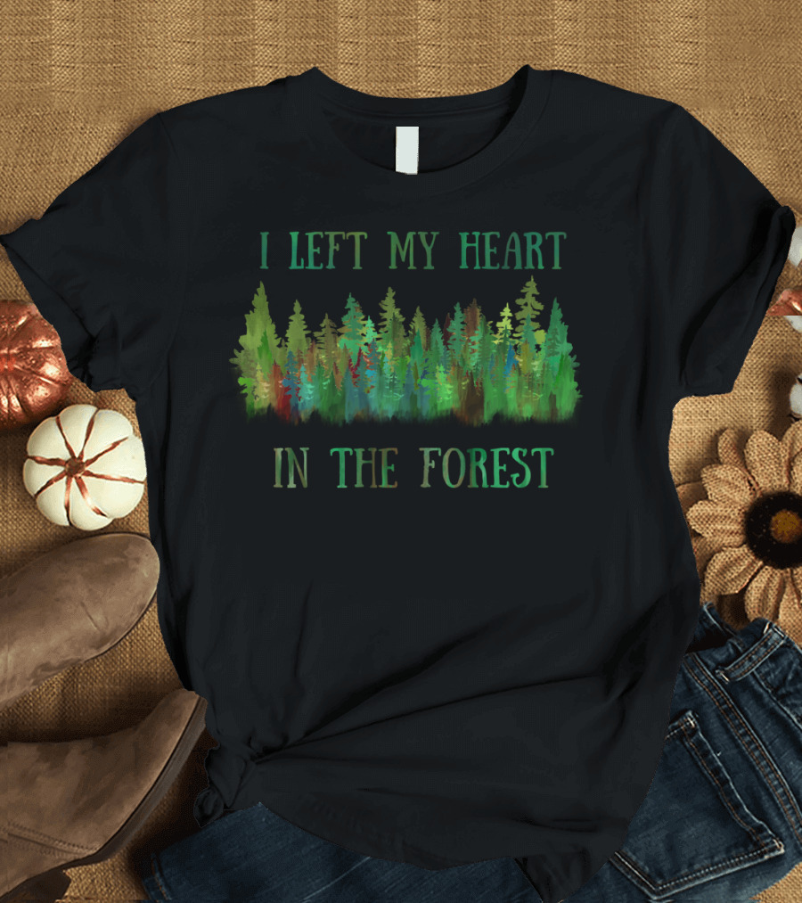 I Left My Heart In The Forest Trees Nature Woodland T-Shirt