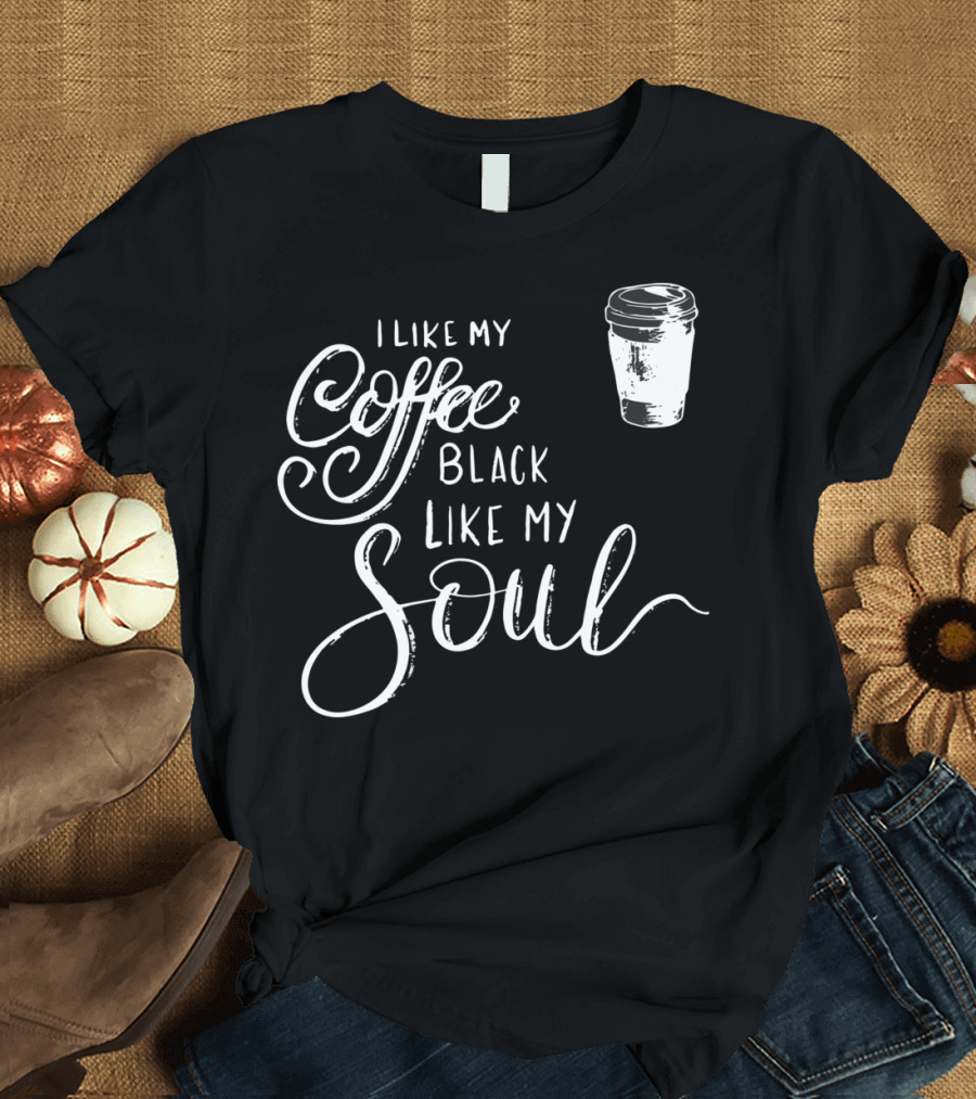 I Like My Coffee Black Like My Soul with Coffee Cup T-Shirt