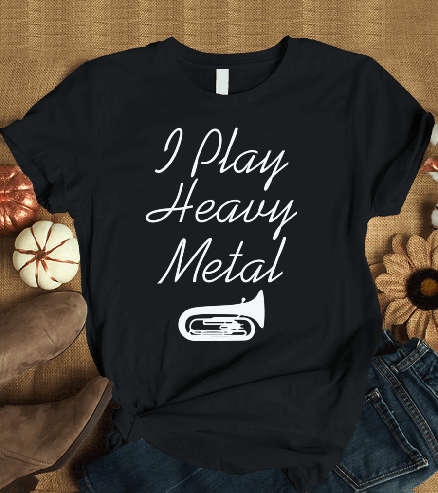I Play Heavy Metal Tuba Fun Phrase T-Shirt