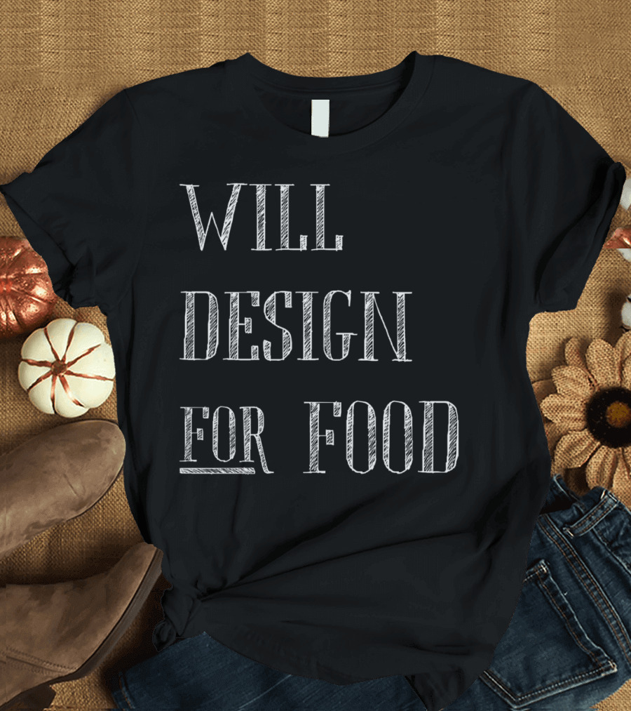 WILL DESIGN FOR FOOD T-Shirt