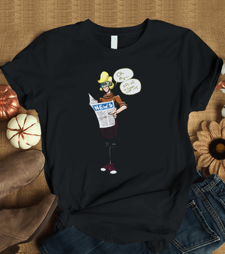 NEWS Oh My It's All a Scam?? T-Shirt