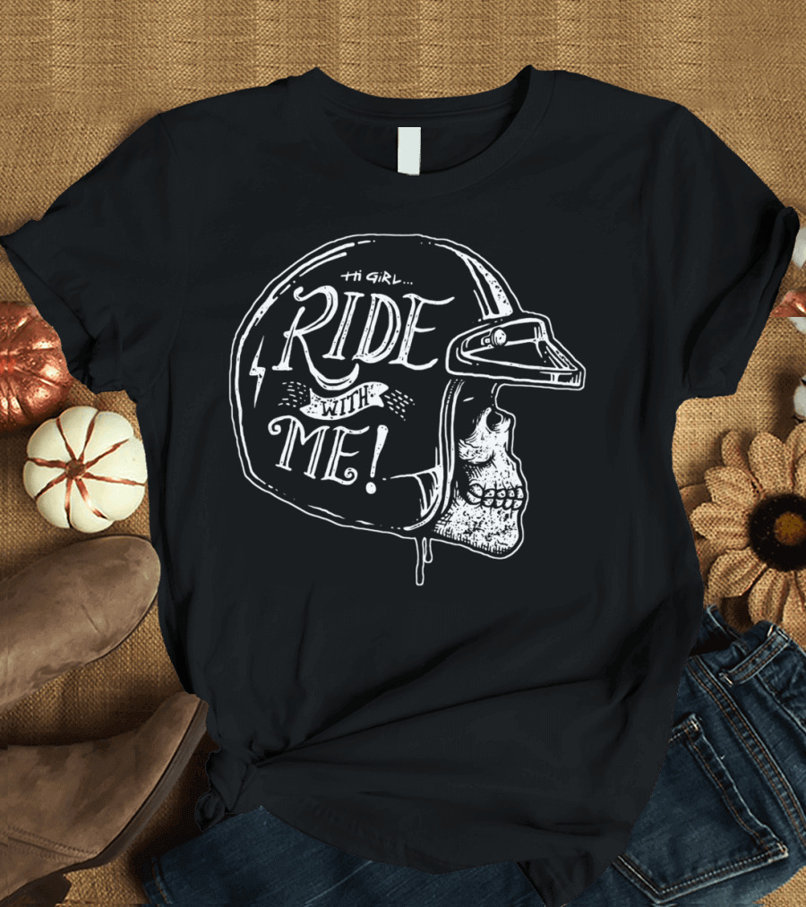 Hi Girl Ride With Me Helmet Skull T-Shirt