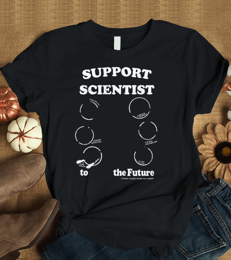 Support Your Local Scientist Enjoy Future Inventions Space Missions Robot Companions Novel Ideas Time Travel T-Shirt