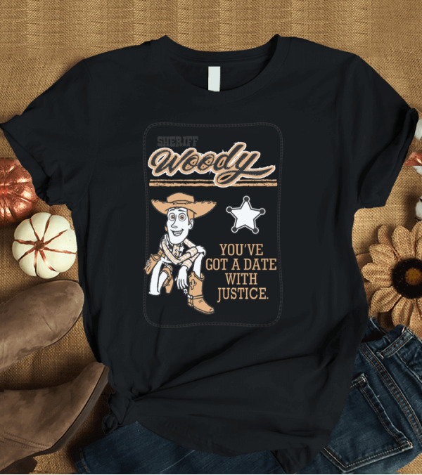 T-Shirt: Woody You've Got a Date with Justice T-Shirt Woody You've Got a Date with Justice T-Shirt