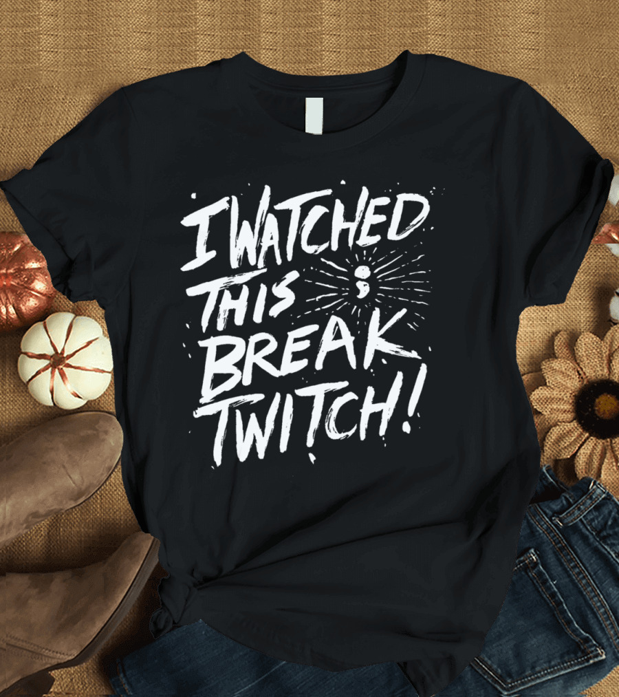 I Watched This Break Twitch Semicolon Explosion T-Shirt