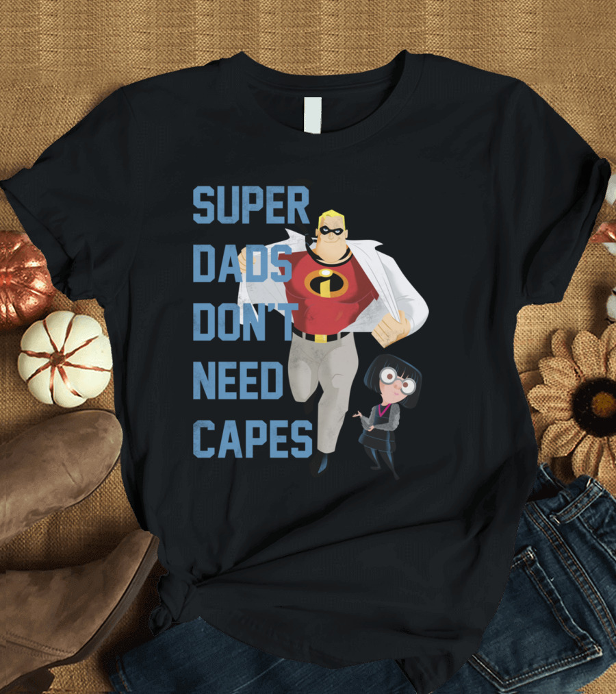 SUPER DADS DON'T NEED CAPES Incredibles Mr. Incredible Edna Mode T-Shirt