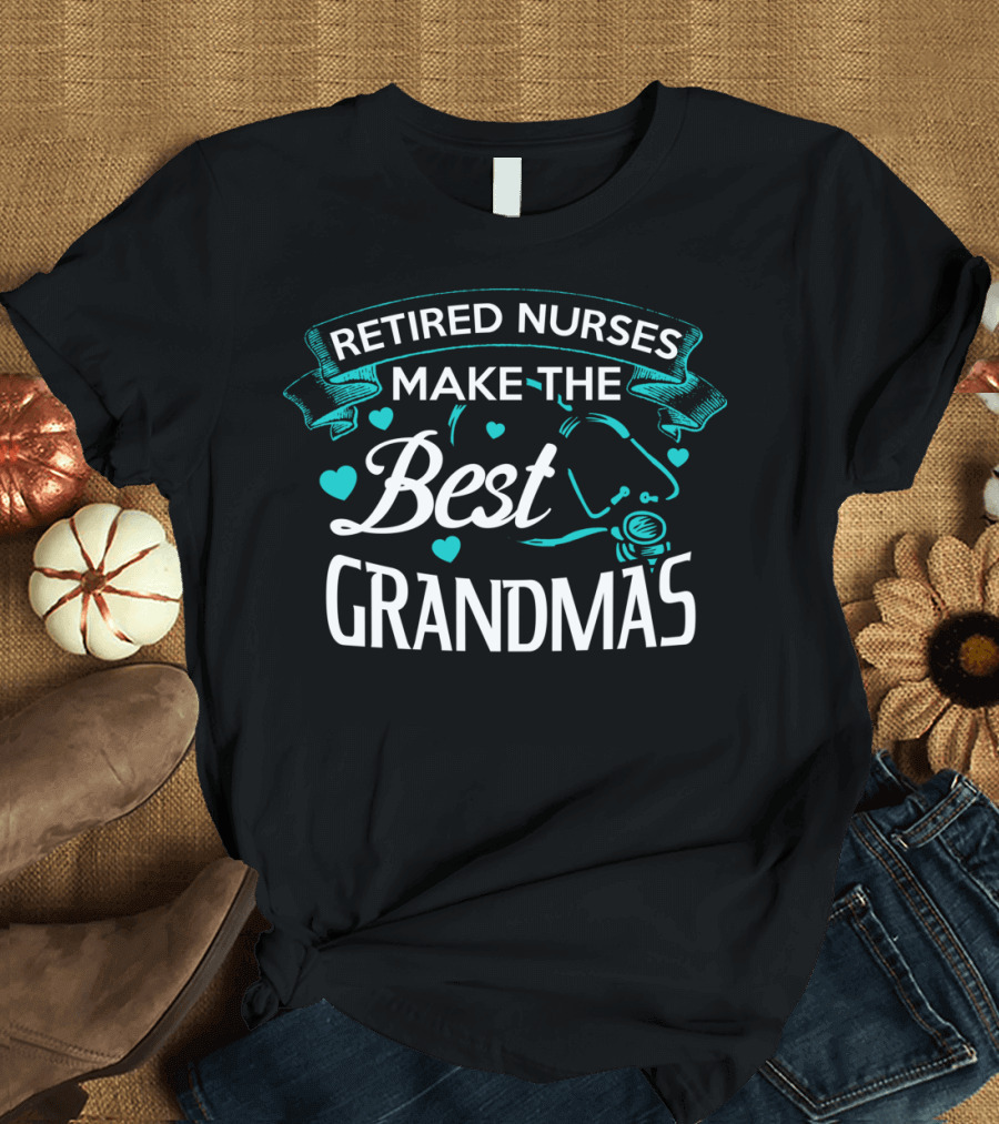 Retired Nurses Make the Best Grandmas with Hearts and Stethoscope T-Shirt