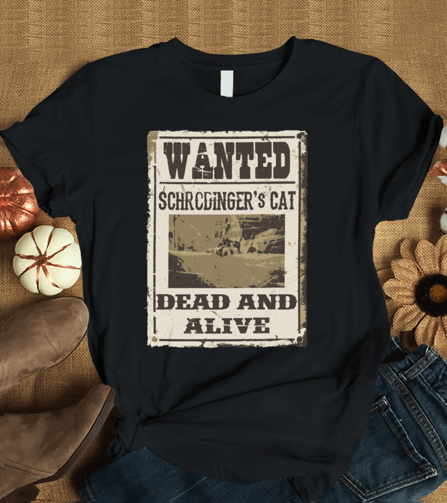 WANTED Schrödinger's Cat Dead And Alive T-Shirt