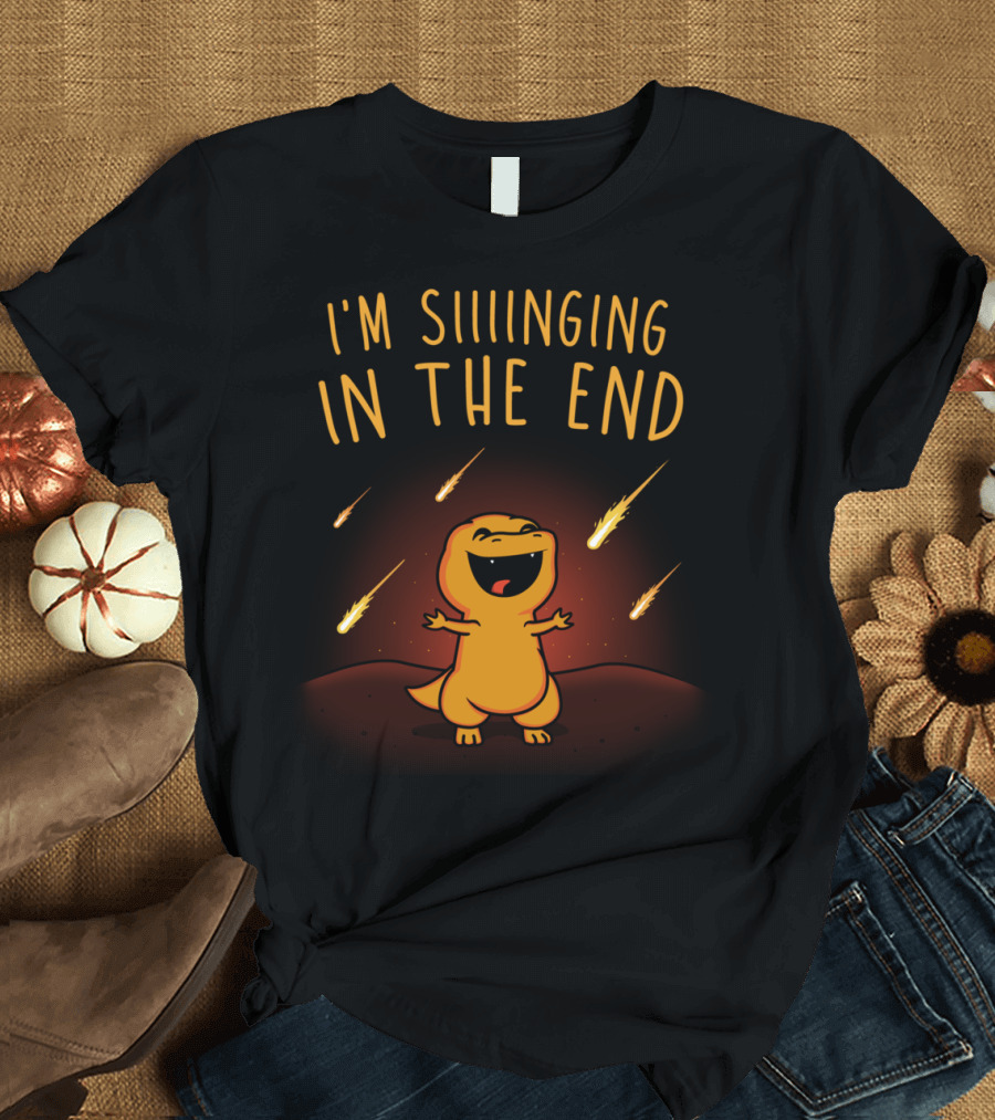 I'm Singing In The End Dinosaur Meteors T-Shirt