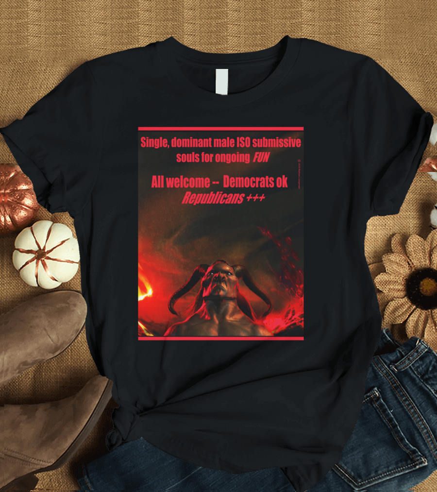 Single Dominant Male ISO Submissive Souls Democrats Republicans Fun T-Shirt