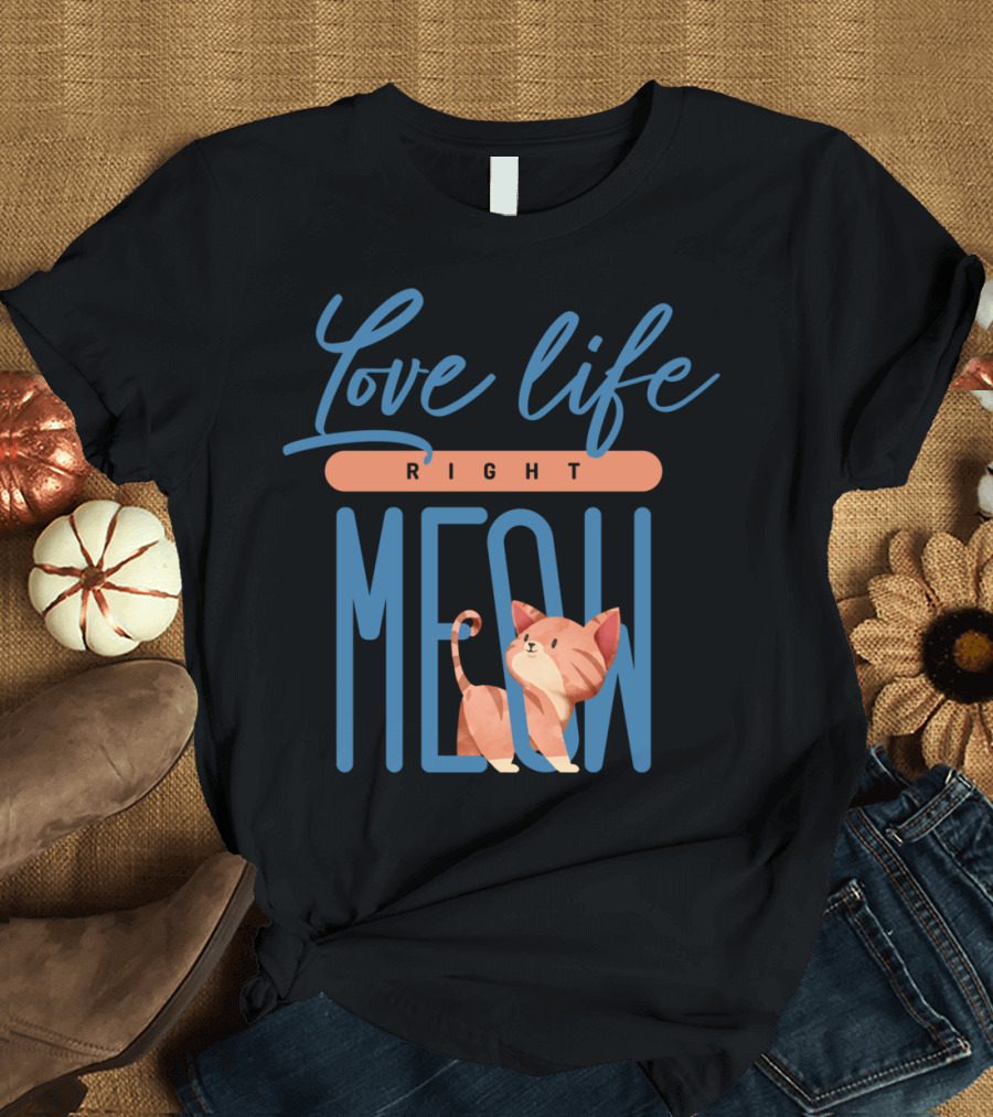 Love Life Right Meow Cat Typography T-Shirt