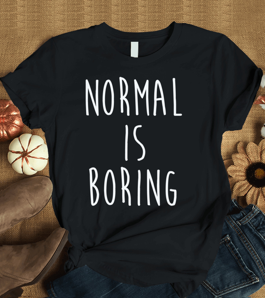 Normal Is Boring White Text T-Shirt